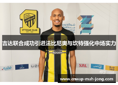 吉达联合成功引进法比尼奥与坎特强化中场实力
