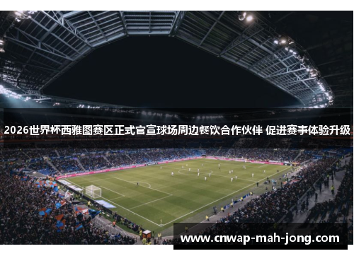 2026世界杯西雅图赛区正式官宣球场周边餐饮合作伙伴 促进赛事体验升级 2026世界杯西雅图赛区正式官宣球场周边餐饮合作伙伴 促进赛事体验升级