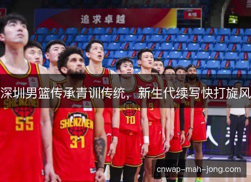 深圳男篮传承青训传统，新生代续写快打旋风